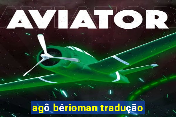 agô bérioman tradução